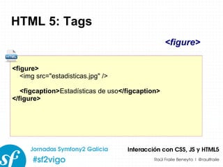 HTML 5: Tags <figure> <img src=&quot;estadisticas.jpg&quot; /> <figcaption> Estadísticas de uso </figcaption> </figure> <figure> 