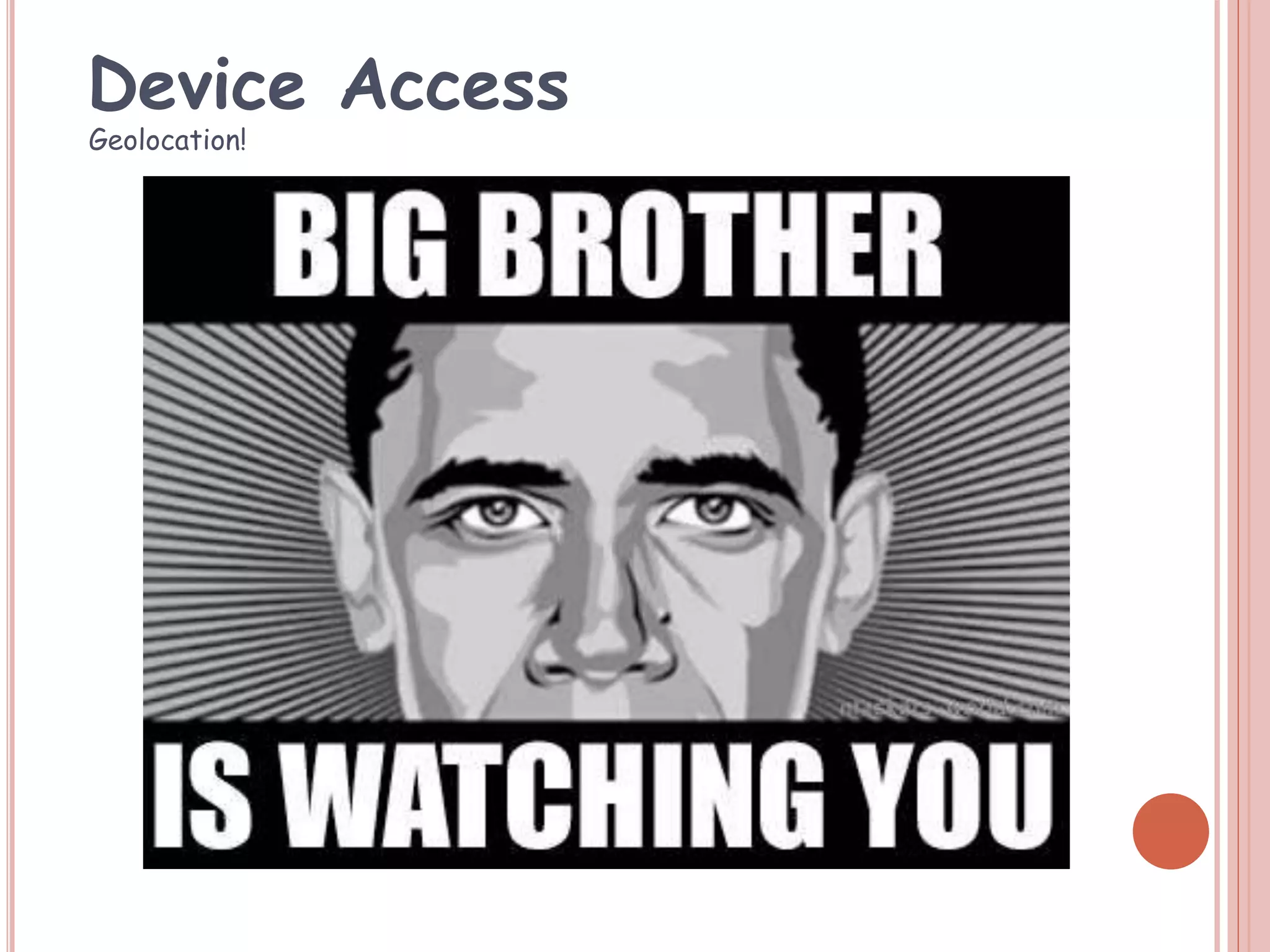 Device Access
Geolocation!
 