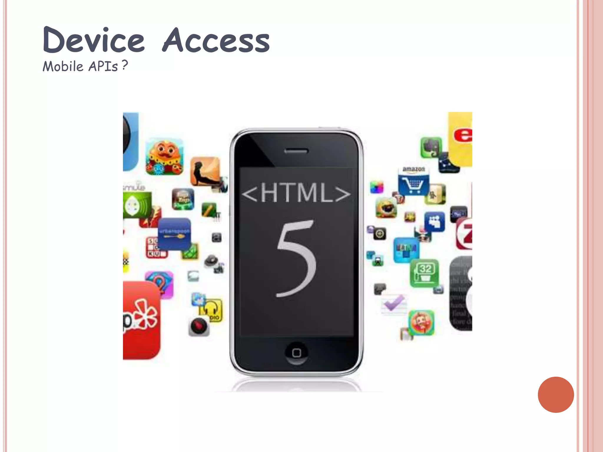 Mobile APIs ?
Device Access
 