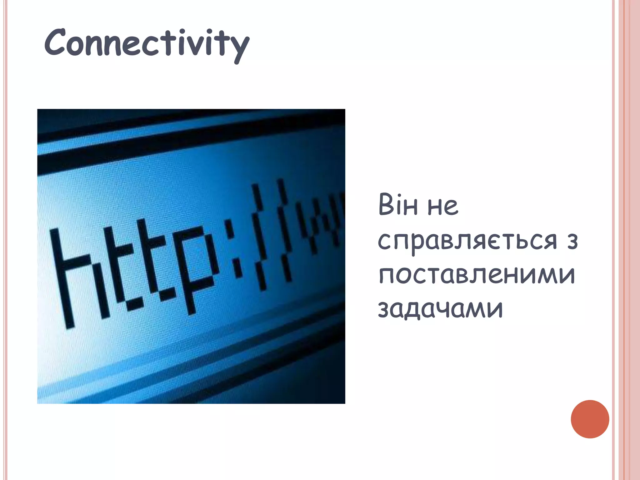 Connectivity
Він не
справляється з
поставленими
задачами
 