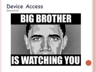 Device Access
Geolocation!
 