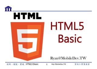 HTML5 Basic http://MobileDev.TW
HTML5
Basic
Ryan@MobileDev.TW
1
 