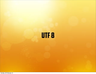 UTF 8



Sunday, 26 February 12
 