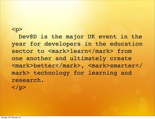 <p>
           ! Dev8D is the major UK event in the
           year for developers in the education
           sector to <...