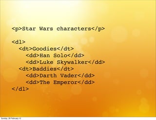 <p>Star Wars characters</p>

           <dl>
           ! <dt>Goodies</dt>
           ! ! <dd>Han Solo</dd>
           ! !...