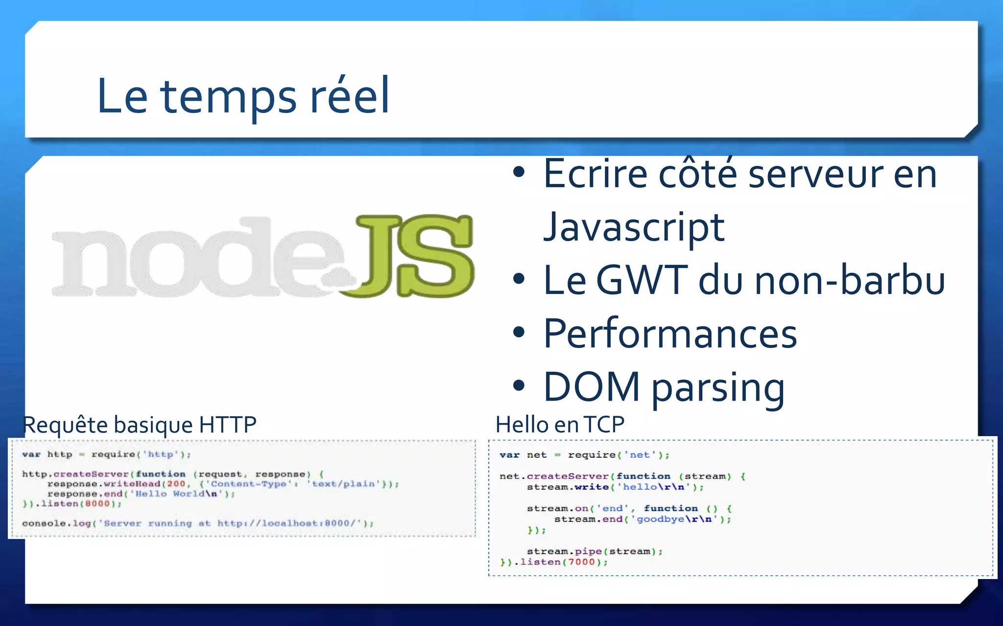 Le temps réel
                        • Ecrire côté serveur en
                          Javascript
                        • Le GWT du non-barbu
                        • Performances
                        • DOM parsing
Requête basique HTTP   Hello en TCP
 