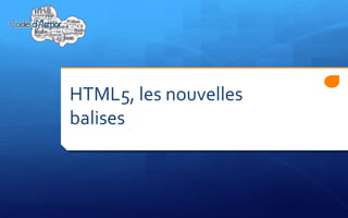HTML5, les nouvelles
balises
 