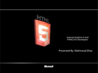Internet Explorer 9 and
       HTML5 for Developers



Presented By: Mahmoud Ghoz
 