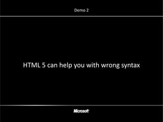 Demo 2




HTML 5 can help you with wrong syntax
 