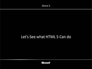 Demo 3




Let’s See what HTML 5 Can do
 