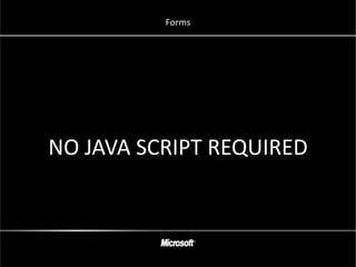 Forms




NO JAVA SCRIPT REQUIRED
 
