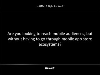 Is HTML5 Right for You?




Are you looking to reach mobile audiences, but
without having to go through mobile app store
                 ecosystems?
 