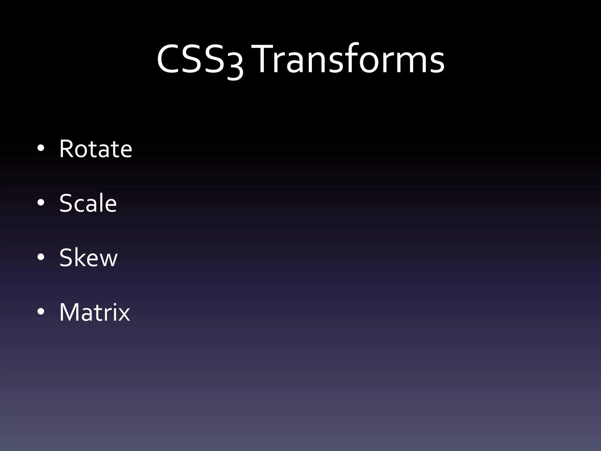 CSS3 Transforms

• Rotate

• Scale

• Skew

• Matrix
 
