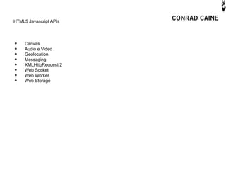 HTML5 Javascript APIs




•    Canvas
•    Audio e Video
•    Geolocation
•    Messaging
•    XMLHttpRequest 2
•    Web Socket
•    Web Worker
•    Web Storage
 