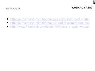 Web Workers API




•   http://ie.microsoft.com/testdrive/Graphics/WorkerFountains/D
•   http://ie.microsoft.com/testdrive/HTML5/WebWorkerTest262/D
•   http://www.facebooktv.co/labs/html5_demo_web_workers/
 