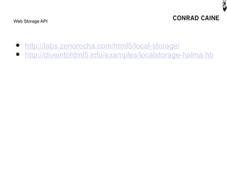 Web Storage API




•   http://labs.zenorocha.com/html5/local-storage/
•   http://diveintohtml5.info/examples/localstorage-halma.html
 