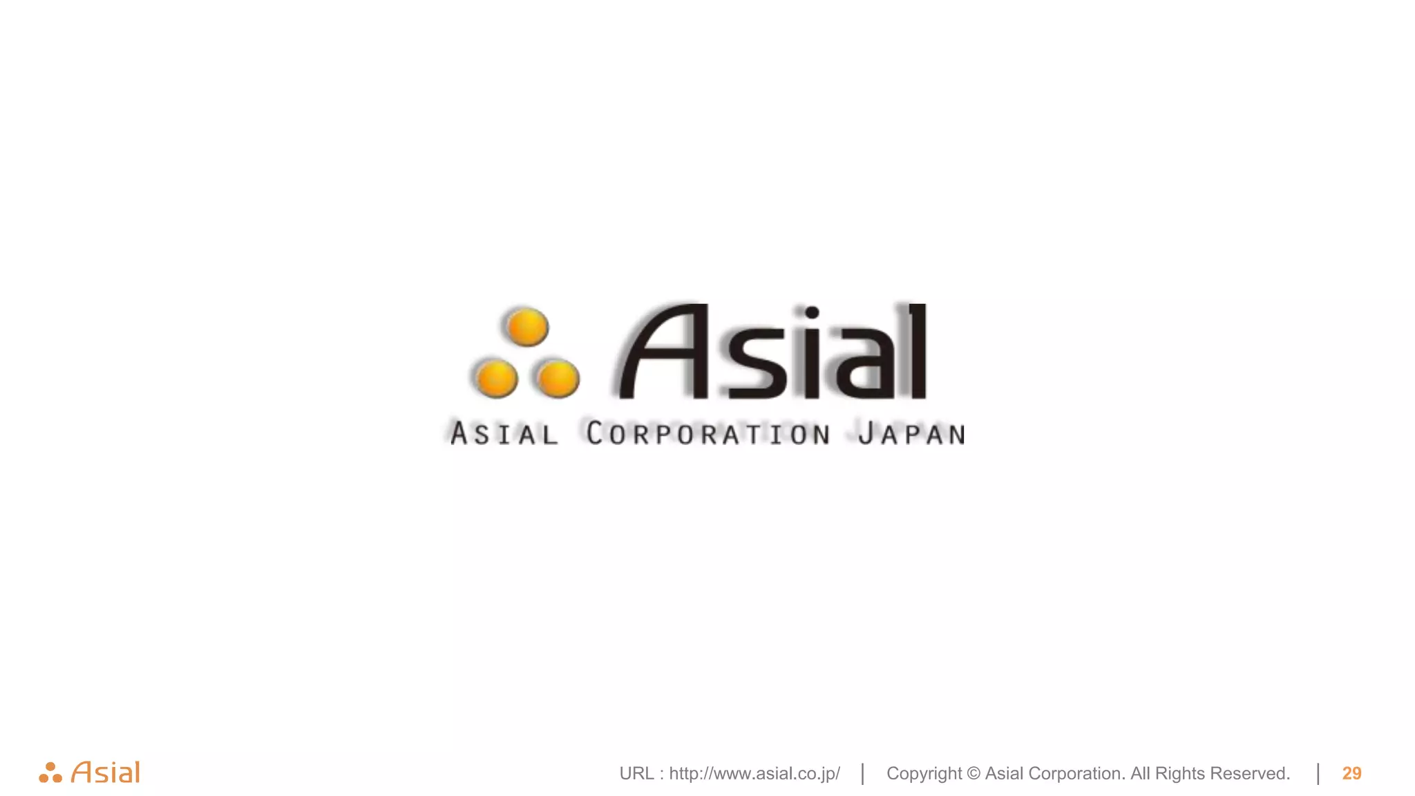 URL : http://www.asial.co.jp/ │   Copyright © Asial Corporation. All Rights Reserved.   │   29
 