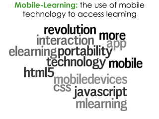 Mobile-Learning: the use of mobile
technology to access learning
 