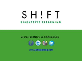 Connect and follow us! @shiftelearning
www.shiftelearning.com
 