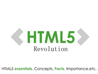 HTML5Revolution
HTML5 essentials. Concepts. Facts. Importance.etc.
 