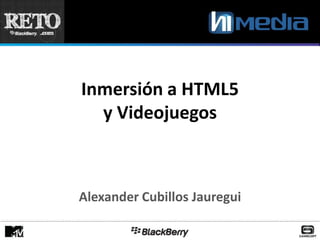 Inmersión a HTML5
  y Videojuegos



Alexander Cubillos Jauregui
 