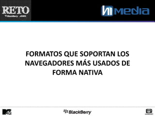 FORMATOS QUE SOPORTAN LOS
NAVEGADORES MÁS USADOS DE
      FORMA NATIVA
 