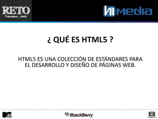 ¿ QUÉ ES HTML5 ?

HTML5 ES UNA COLECCIÓN DE ESTÁNDARES PARA
  EL DESARROLLO Y DISEÑO DE PÁGINAS WEB.
 