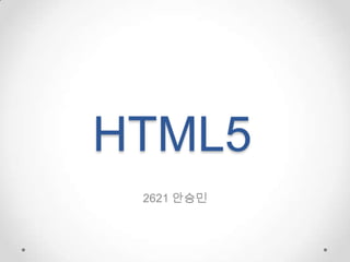 HTML5
 2621 안승민
 