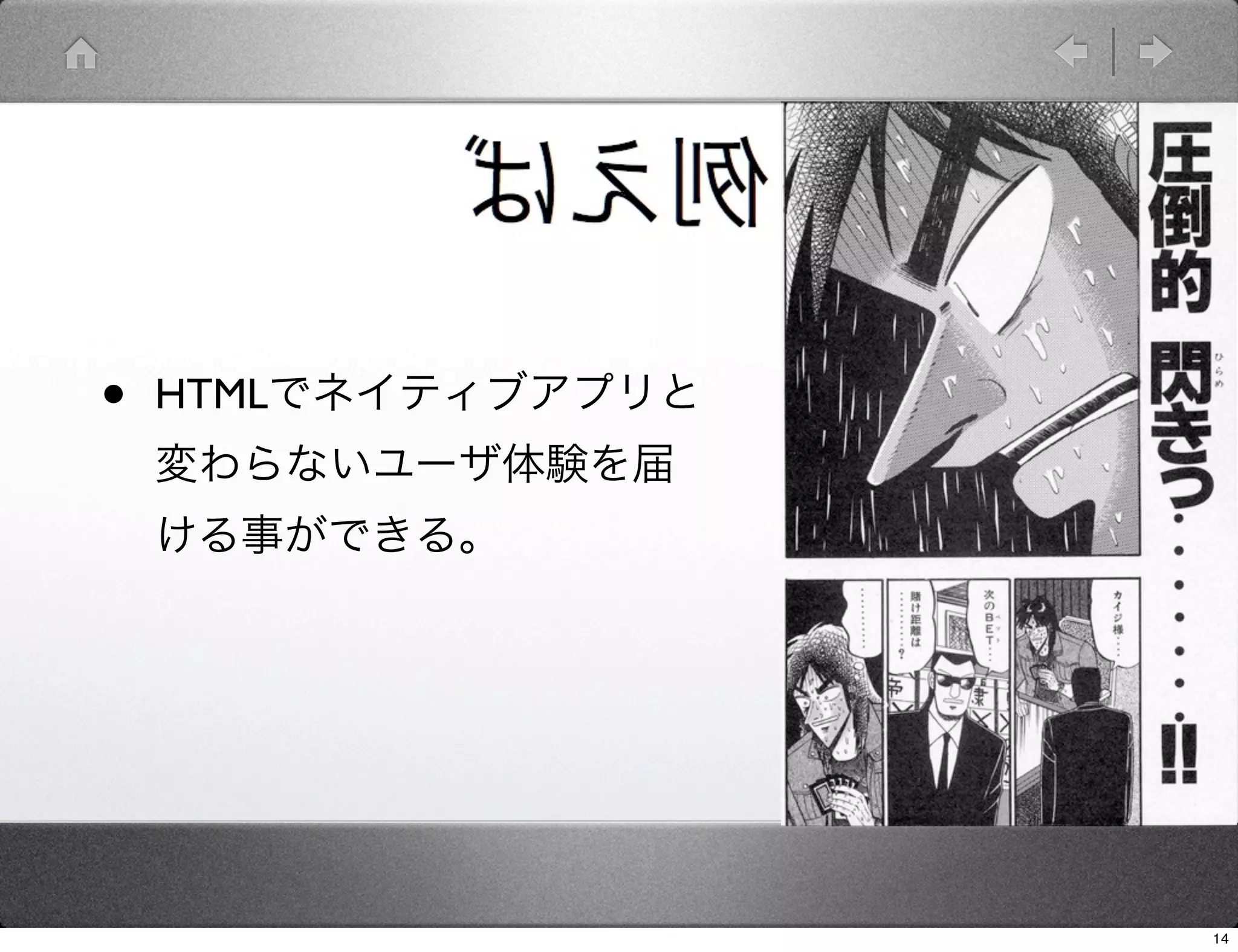 •   HTMLでネイティブアプリと
    変わらないユーザ体験を届
    ける事ができる。




                     14
 
