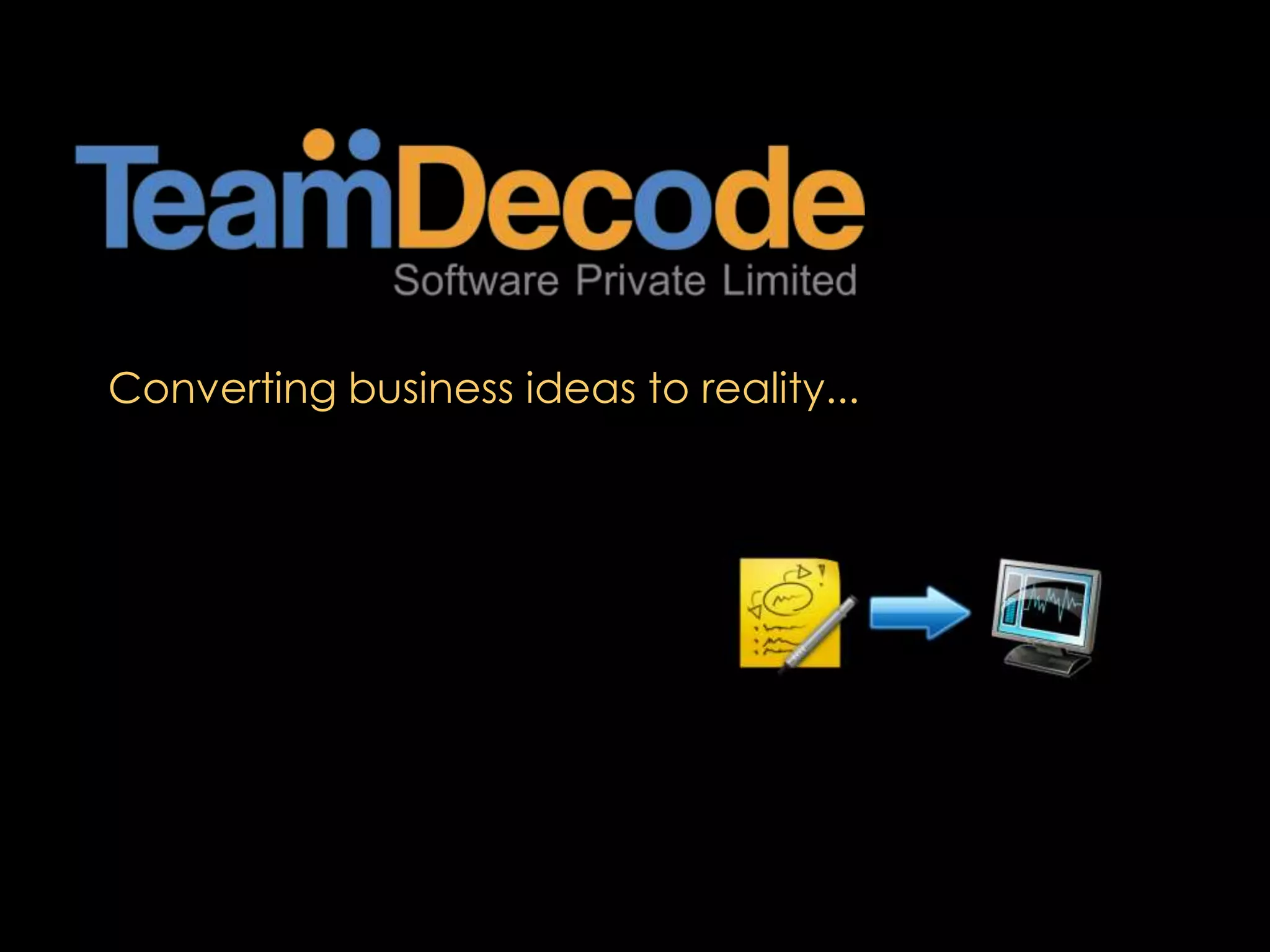 Converting business ideas to reality...
 