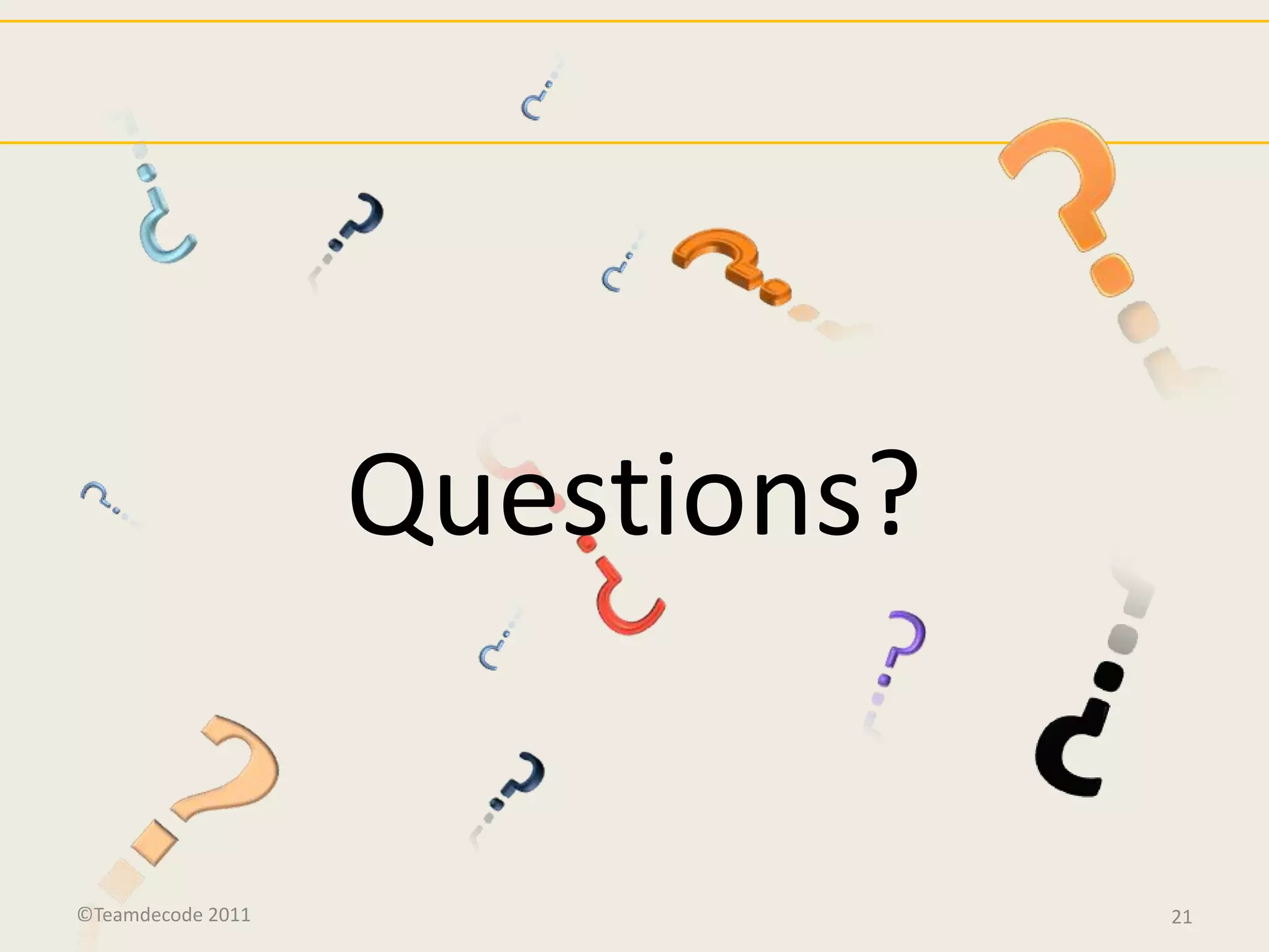 Questions?


©Teamdecode 2011                21
 