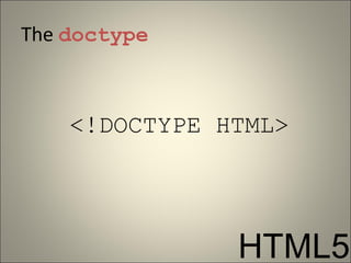 The doctype



    <!DOCTYPE HTML>




               HTML5
 