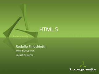 HTML 5

Rodolfo Finochietti
MVP ASP.NET/IIS
Lagash Systems
 