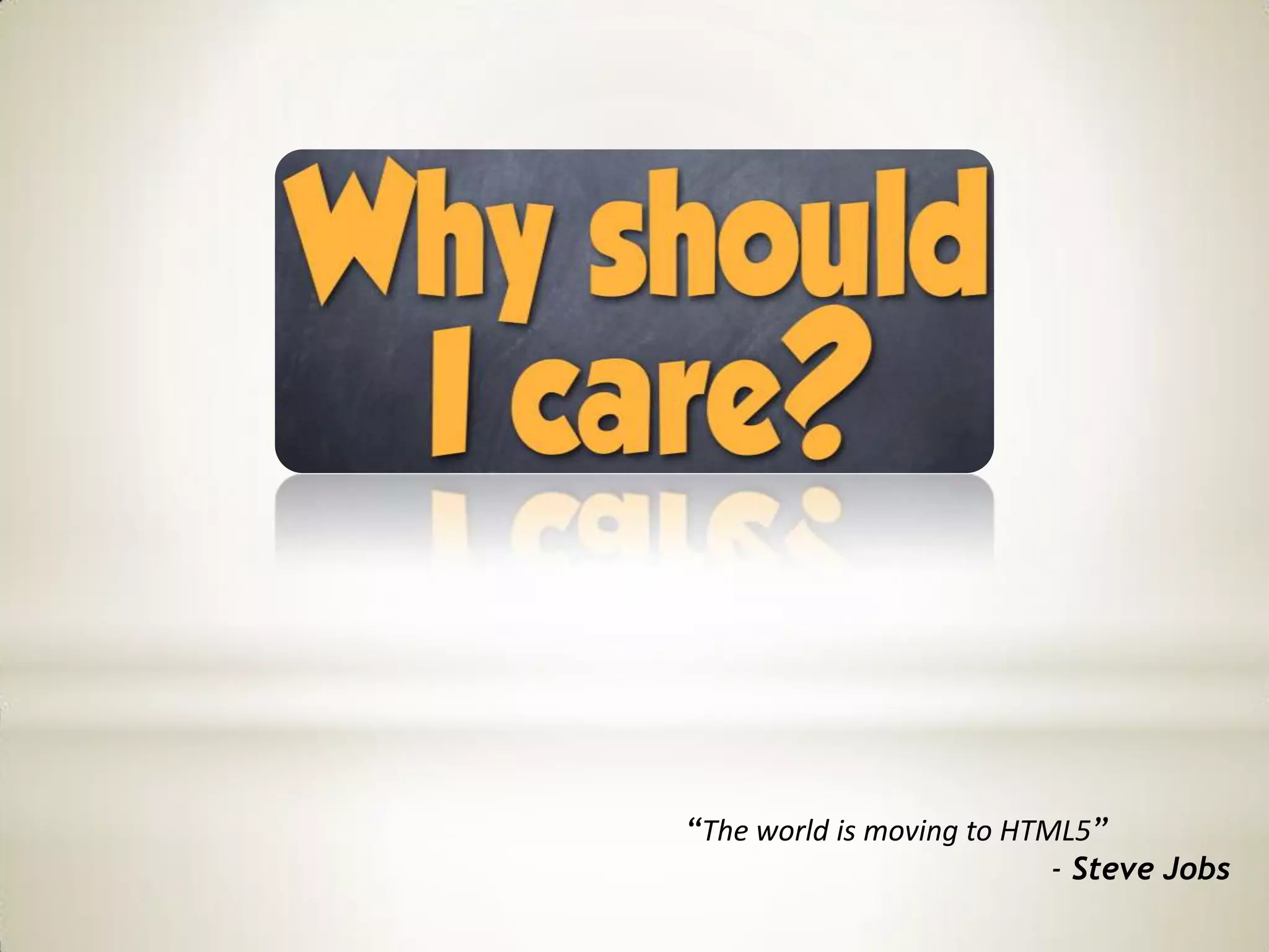 “The world is moving to HTML5”
                           - Steve Jobs
 