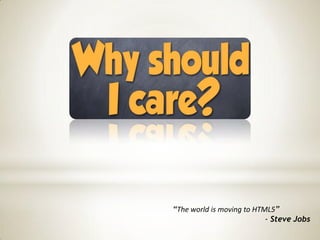 “The world is moving to HTML5”
                           - Steve Jobs
 