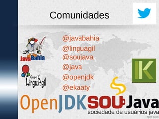 Comunidades

  @javabahia
  @linguagil
  @soujava
  @java
  @openjdk
  @ekaaty
 