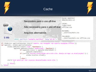 Cache


       Necessário para o uso off-line

       Não necessário para o uso off-line

       Arquivos alternativos

5 Mb
 