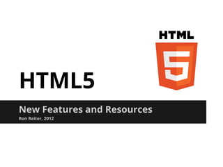 HTML5
New Features and Resources
Ron Reiter, 2012
 