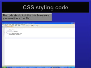 CSS Styling Code
The code should look like this. Make sure
you save it as a .css file.
 