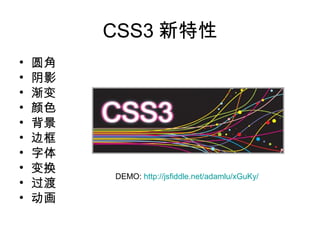 CSS3 新特性
•   圆角
•   阴影
•   渐变
•   颜色
•   背景
•   边框
•   字体
•   变换
         DEMO: http://jsfiddle.net/adamlu/xGuKy/
•   过渡
•   动画
 