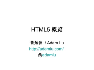 HTML5 概览

鲁超伍 / Adam Lu
http://adamlu.com/
      @adamlu
 