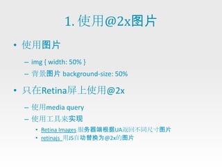1. 使用@2x图片
• 使用图片
 – img { width: 50% }
 – 背景图片 background-size: 50%

• 只在Retina屏上使用@2x
 – 使用media query
 – 使用工具来实现
    • Retina Images 服务器端根据UA返回不同尺寸图片
    • retinajs 用JS自动替换为@2x的图片
 