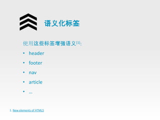 语义化标签

         使用这些标签增强语义[1]:
         • header
         • footer
         • nav
         • article
         • …


1. New elements of HTML5
 