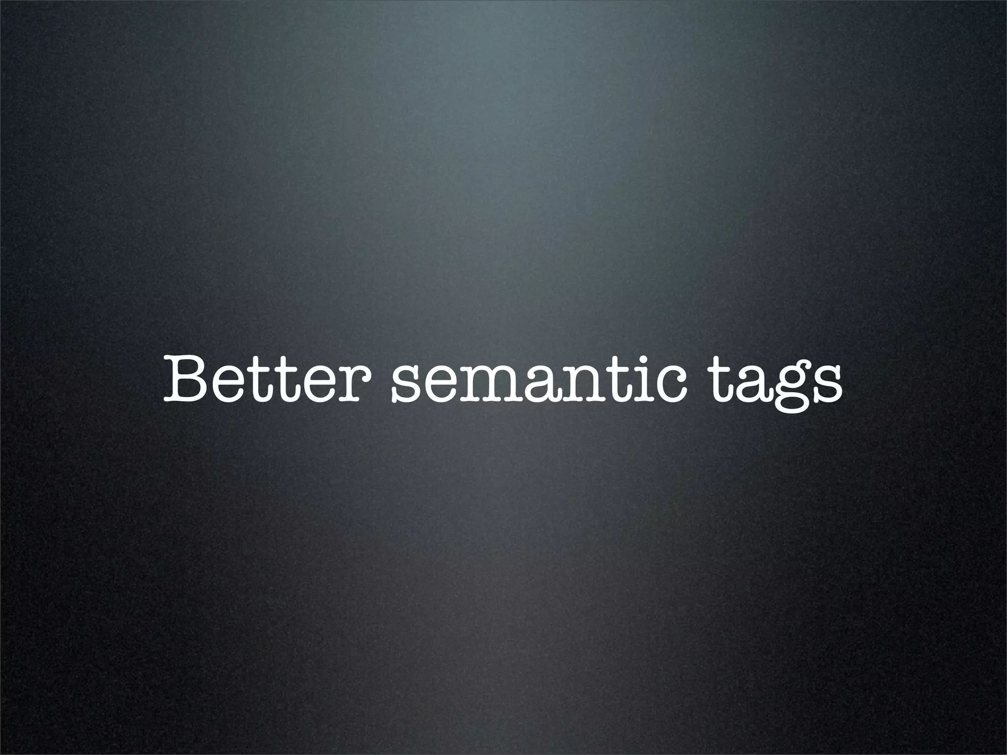 Better semantic tags
 