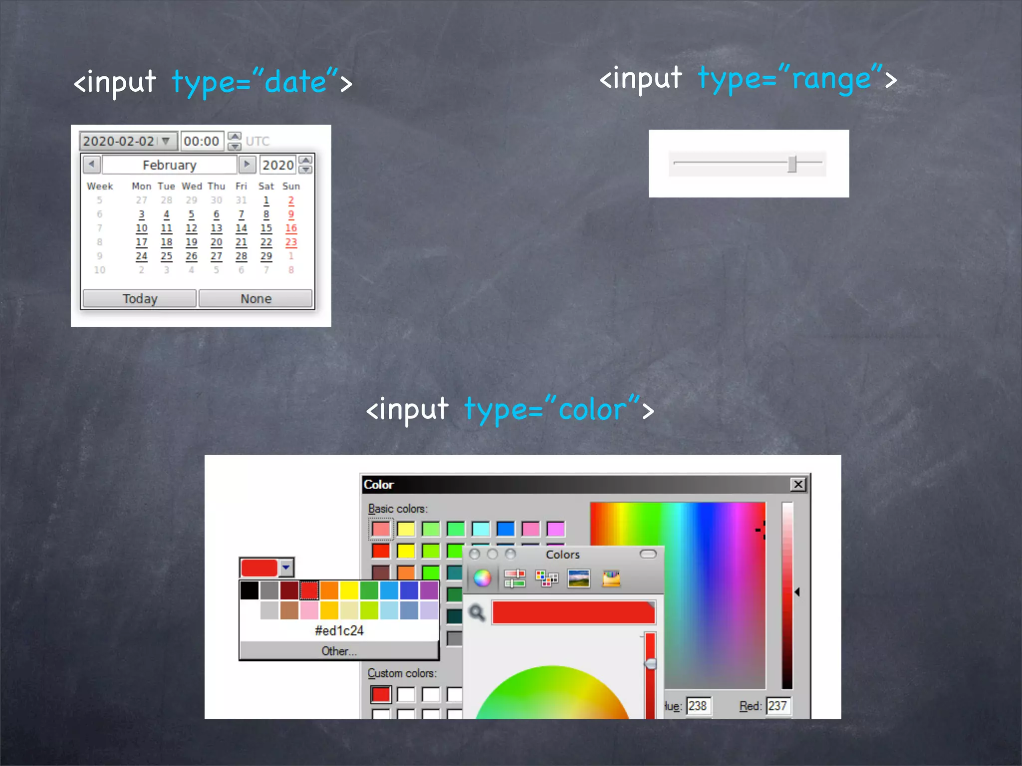 <input type=”date”>                   <input type=”range”>




                      <input type=”color”>
 