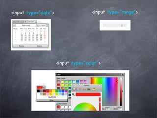 <input type=”date”>                   <input type=”range”>




                      <input type=”color”>
 