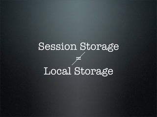 Session Storage
       =
 Local Storage
 