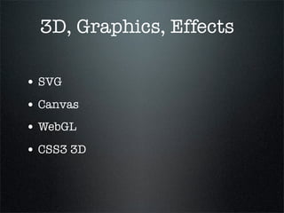 3D, Graphics, Effects

• SVG
• Canvas
• WebGL
• CSS3 3D
 