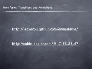 Transforms, Transitions and Animations




       http://leaverou.github.com/animatable/


       http://cubic-bezier.com/#.17,.67,.83,.67
 