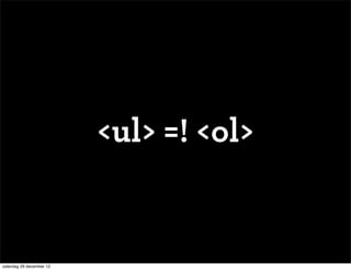 <ul> =! <ol>


zaterdag 29 december 12
 